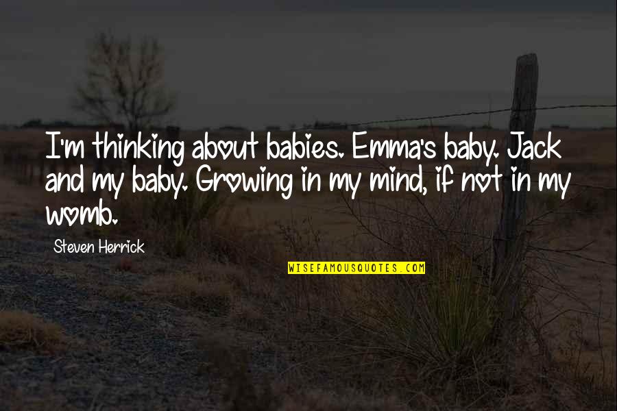 Babies In The Womb Quotes By Steven Herrick: I'm thinking about babies. Emma's baby. Jack and