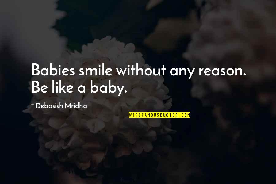 Babies Inspirational Quotes By Debasish Mridha: Babies smile without any reason. Be like a