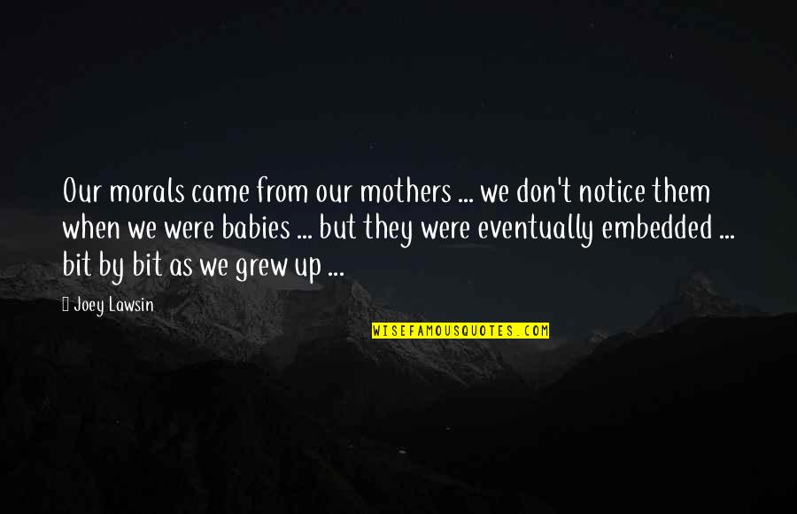 Babies Inspirational Quotes By Joey Lawsin: Our morals came from our mothers ... we