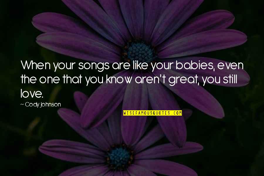 Babies Love Quotes By Cody Johnson: When your songs are like your babies, even