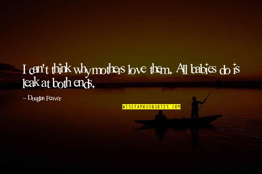 Babies Love Quotes By Douglas Feaver: I can't think why mothers love them. All