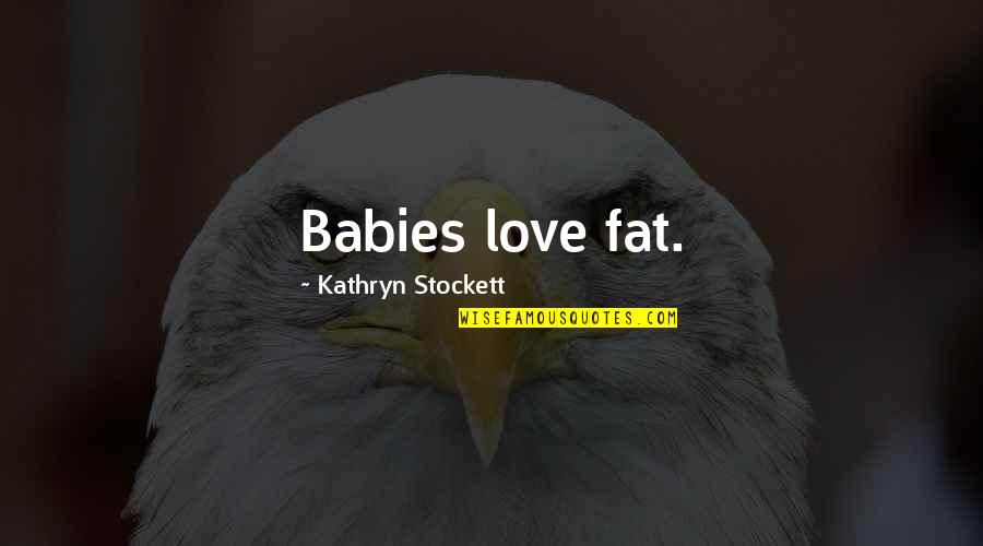 Babies Love Quotes By Kathryn Stockett: Babies love fat.