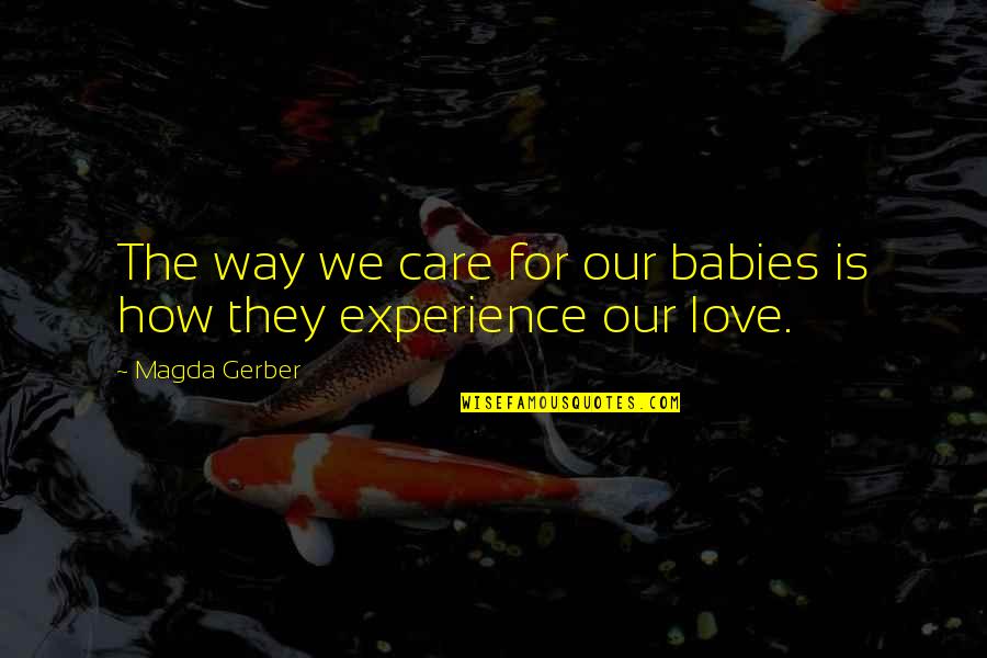 Babies Love Quotes By Magda Gerber: The way we care for our babies is