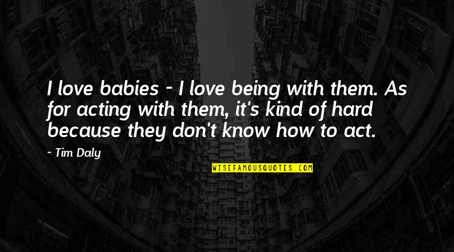 Babies Love Quotes By Tim Daly: I love babies - I love being with