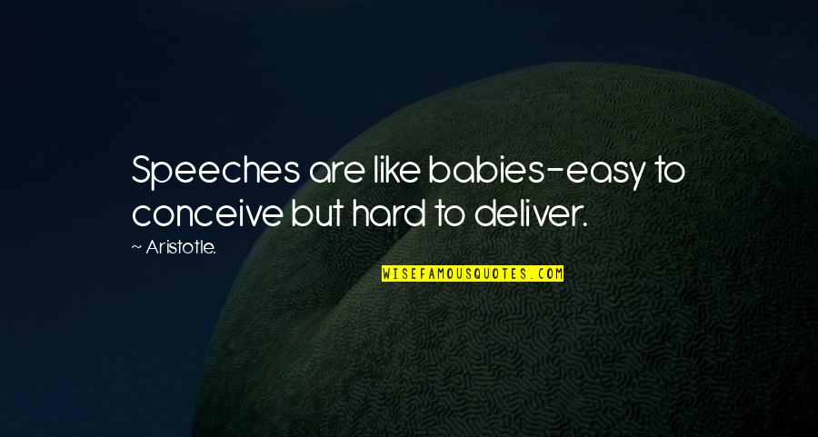 Babies Quotes By Aristotle.: Speeches are like babies-easy to conceive but hard