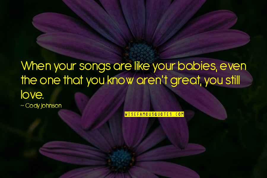 Babies Quotes By Cody Johnson: When your songs are like your babies, even