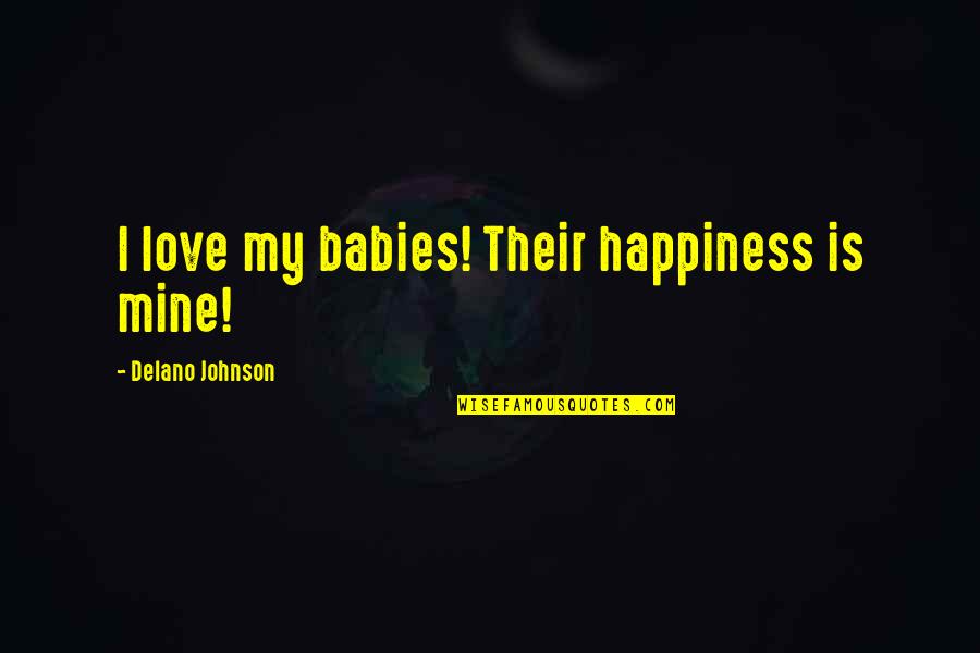 Babies Quotes By Delano Johnson: I love my babies! Their happiness is mine!