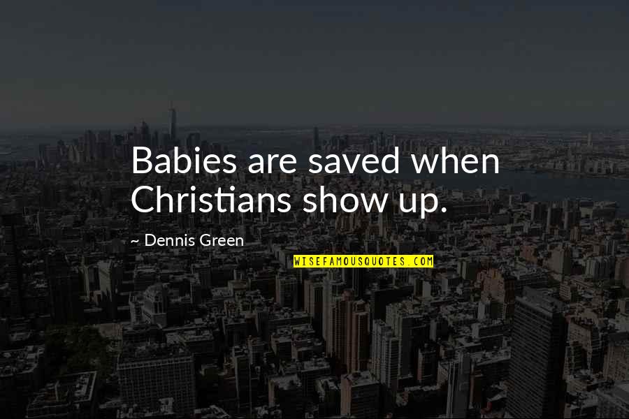 Babies Quotes By Dennis Green: Babies are saved when Christians show up.