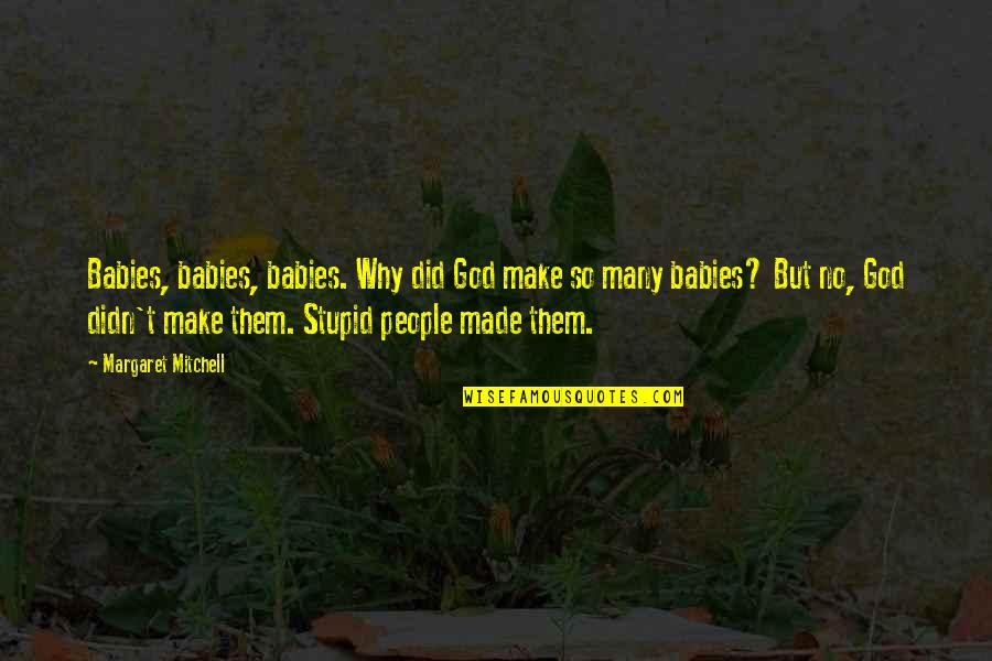 Babies Quotes By Margaret Mitchell: Babies, babies, babies. Why did God make so