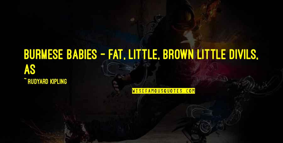 Babies Quotes By Rudyard Kipling: Burmese babies - fat, little, brown little divils,