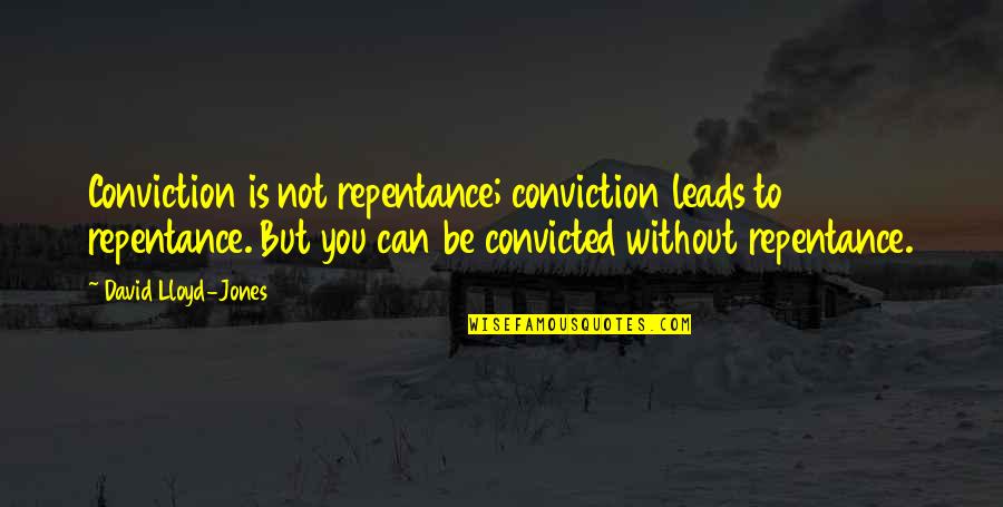 Babiha Bird Quotes By David Lloyd-Jones: Conviction is not repentance; conviction leads to repentance.