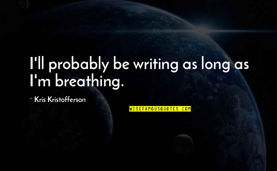 Babiha Bird Quotes By Kris Kristofferson: I'll probably be writing as long as I'm