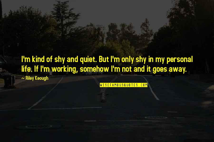 Babikow Quotes By Riley Keough: I'm kind of shy and quiet. But I'm Babikow Quotes By Riley Keough: I'm kind of shy and quiet. But I'm