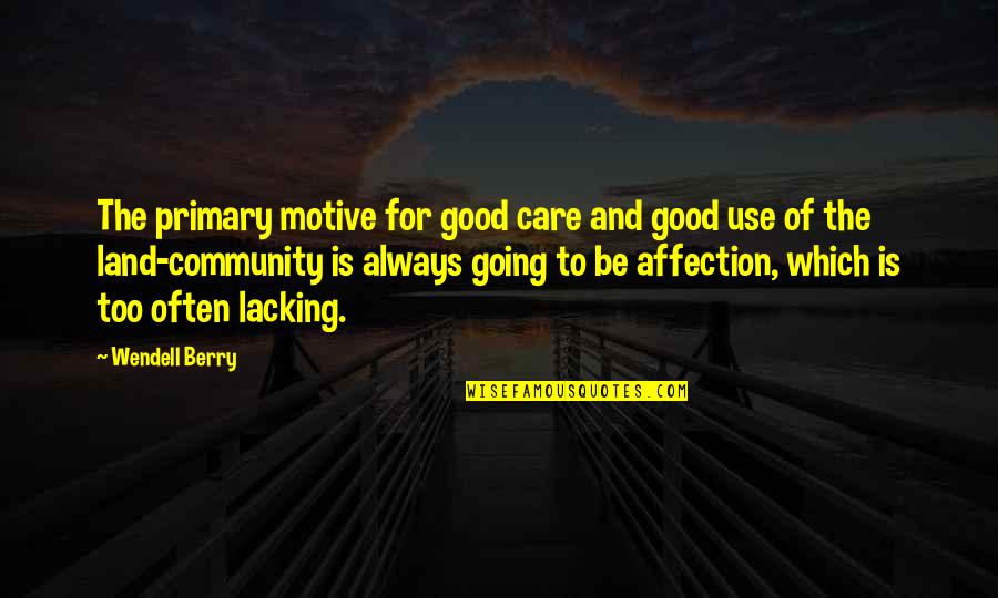 Babikow Quotes By Wendell Berry: The primary motive for good care and good Babikow Quotes By Wendell Berry: The primary motive for good care and good
