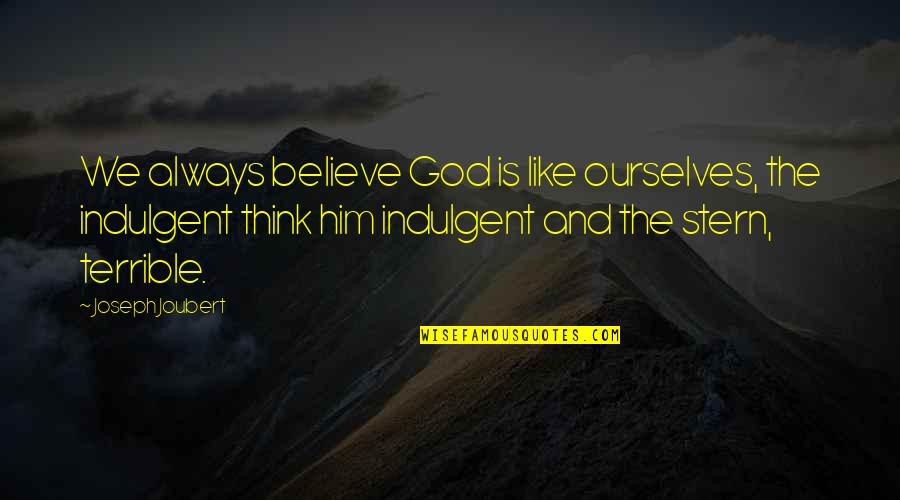 Babilonesi Religione Quotes By Joseph Joubert: We always believe God is like ourselves, the Babilonesi Religione Quotes By Joseph Joubert: We always believe God is like ourselves, the