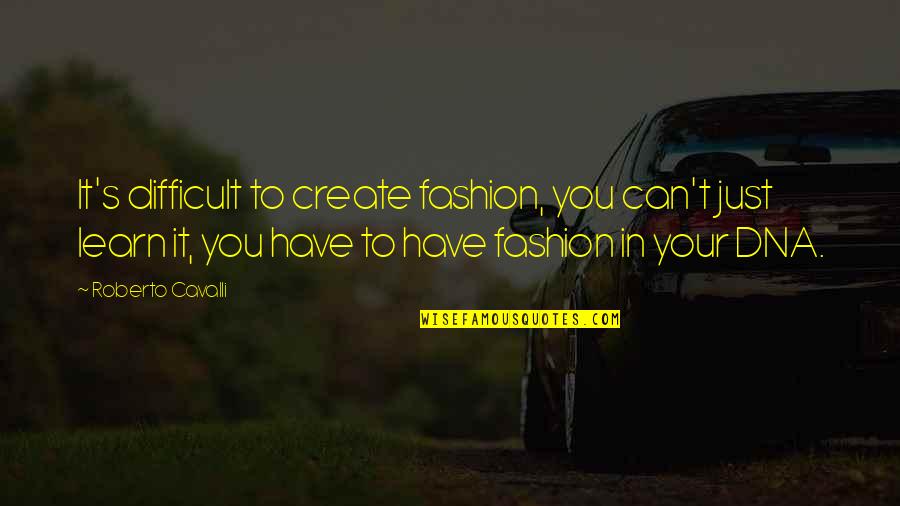 Babilonia Actual Quotes By Roberto Cavalli: It's difficult to create fashion, you can't just