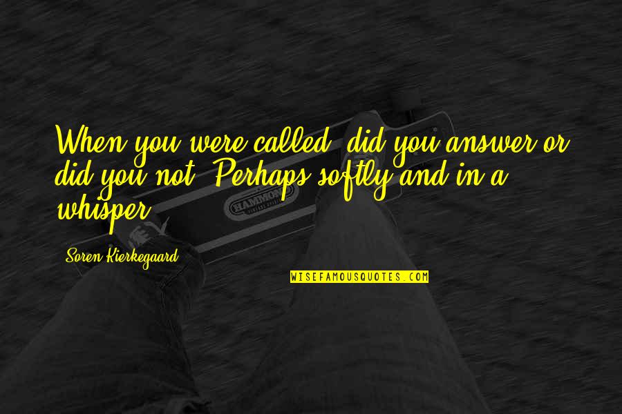 Babilonia La Quotes By Soren Kierkegaard: When you were called, did you answer or Babilonia La Quotes By Soren Kierkegaard: When you were called, did you answer or
