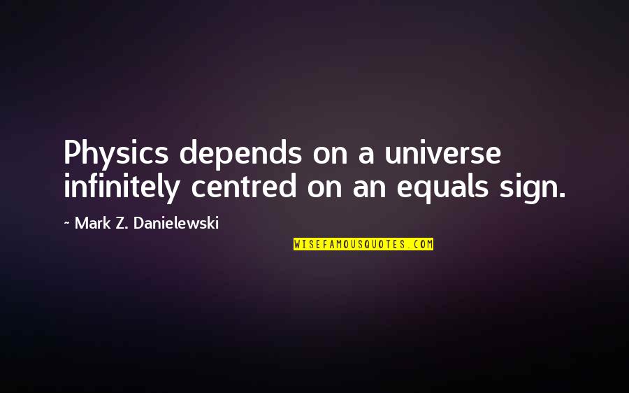 Babilus Quotes By Mark Z. Danielewski: Physics depends on a universe infinitely centred on