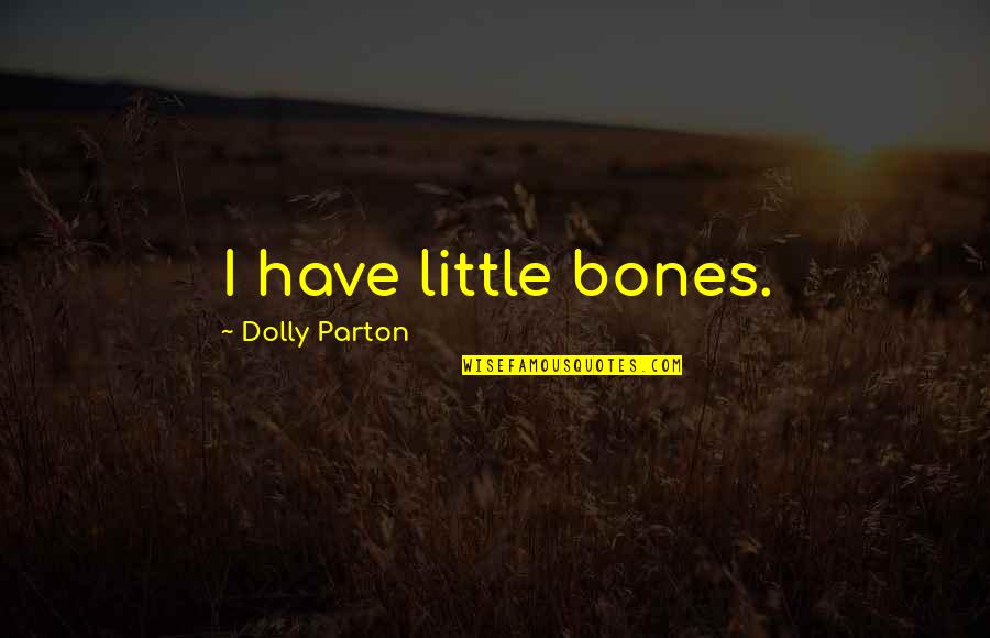 Babine Quotes By Dolly Parton: I have little bones.