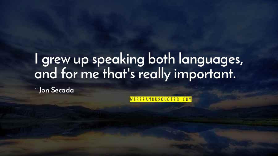 Babingtons Quotes By Jon Secada: I grew up speaking both languages, and for