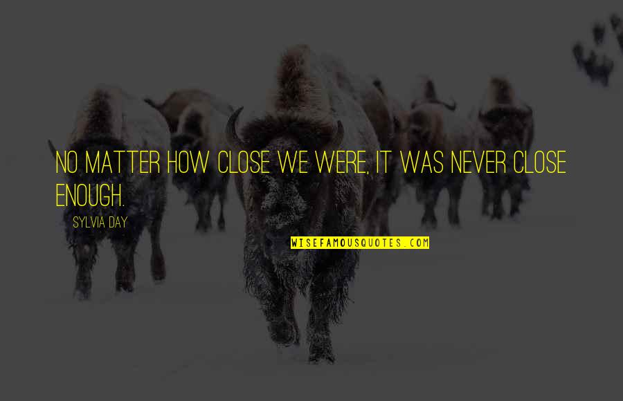 Babingtons Tea Quotes By Sylvia Day: No matter how close we were, it was