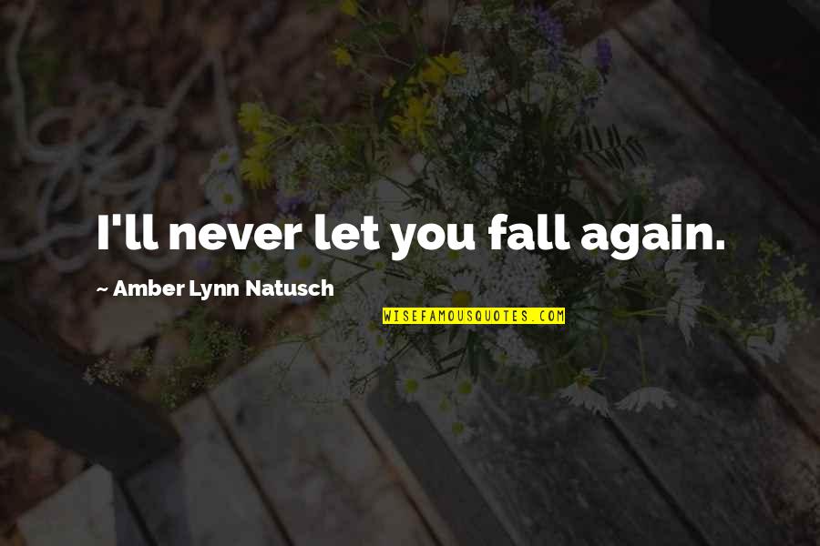 Babiniotis Quotes By Amber Lynn Natusch: I'll never let you fall again. Babiniotis Quotes By Amber Lynn Natusch: I'll never let you fall again.