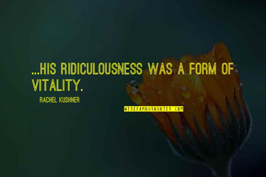 Babiniotis Quotes By Rachel Kushner: ...his ridiculousness was a form of vitality. Babiniotis Quotes By Rachel Kushner: ...his ridiculousness was a form of vitality.