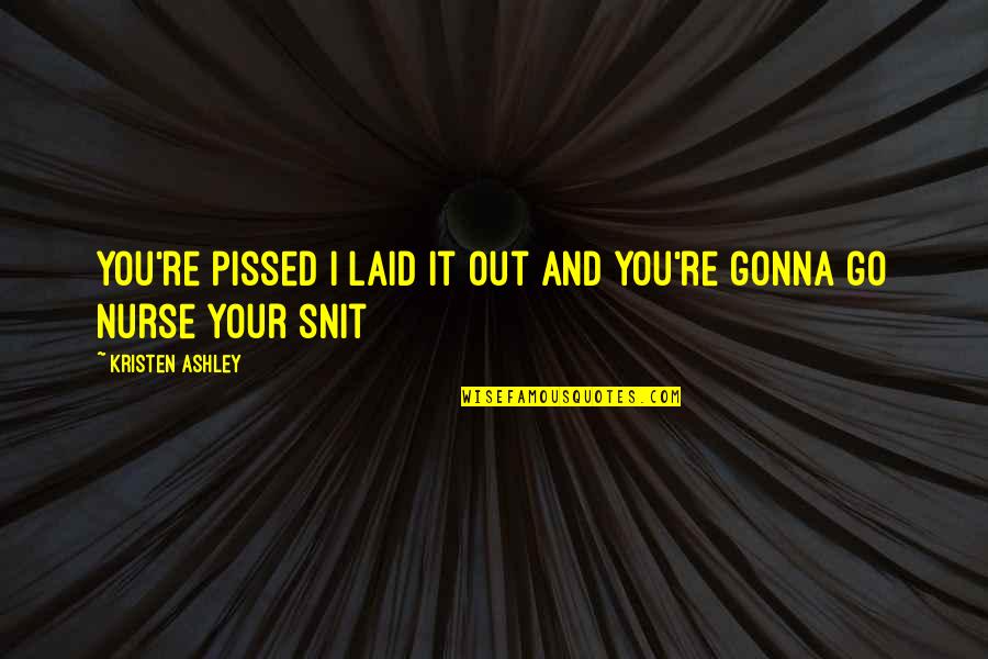 Babink Quotes By Kristen Ashley: You're pissed I laid it out and you're Babink Quotes By Kristen Ashley: You're pissed I laid it out and you're
