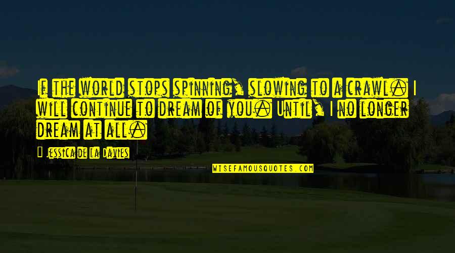 Babins The Woodlands Quotes By Jessica De La Davies: If the world stops spinning, slowing to a