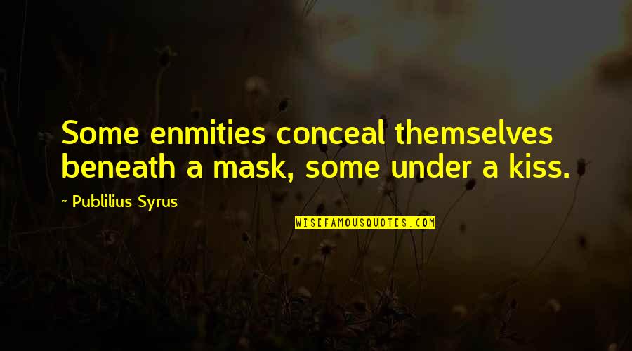 Babions Quotes By Publilius Syrus: Some enmities conceal themselves beneath a mask, some