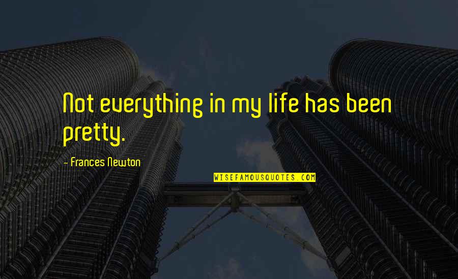 Babip Quotes By Frances Newton: Not everything in my life has been pretty. Babip Quotes By Frances Newton: Not everything in my life has been pretty.