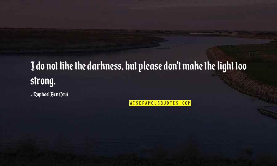 Babista Herrenmode Quotes By Raphael Ben Levi: I do not like the darkness, but please Babista Herrenmode Quotes By Raphael Ben Levi: I do not like the darkness, but please