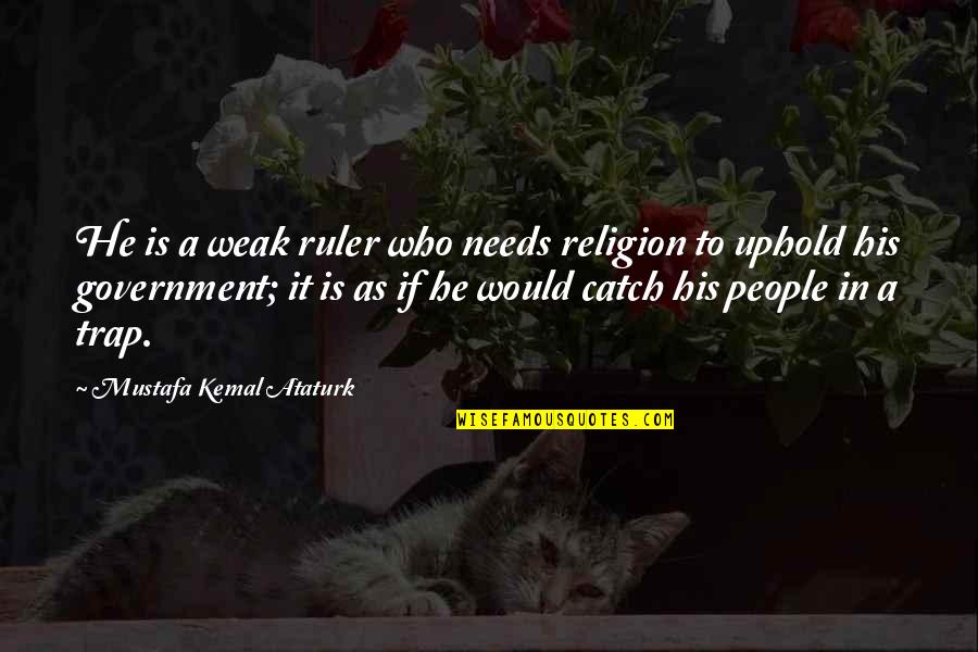 Babita Kumari Quotes By Mustafa Kemal Ataturk: He is a weak ruler who needs religion