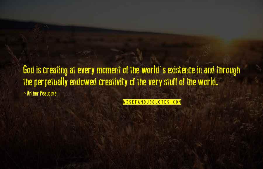 Babits Quotes By Arthur Peacocke: God is creating at every moment of the