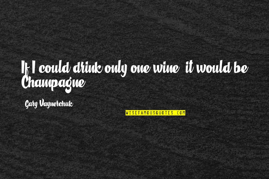Babiya Divi Quotes By Gary Vaynerchuk: If I could drink only one wine, it