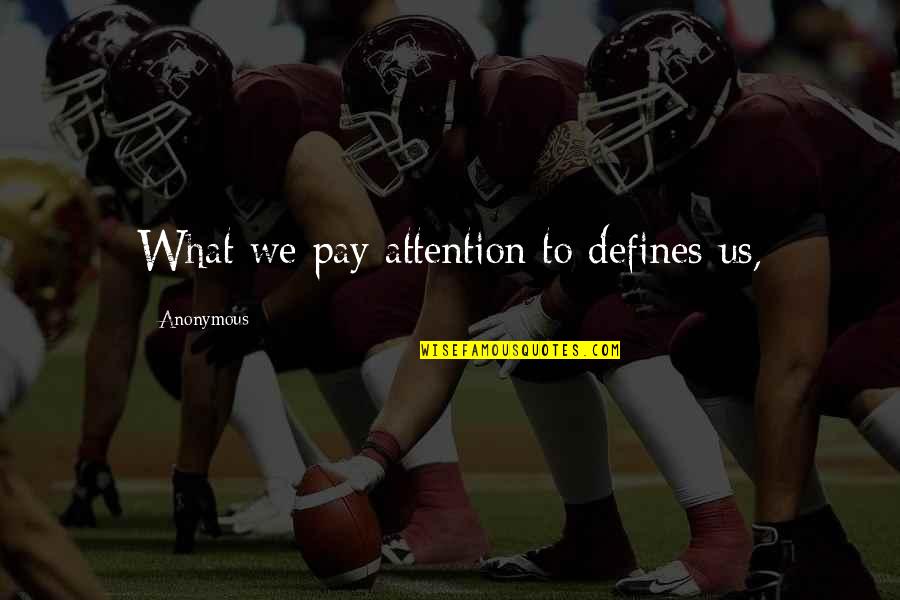 Babka Ziemniaczana Quotes By Anonymous: What we pay attention to defines us, Babka Ziemniaczana Quotes By Anonymous: What we pay attention to defines us,