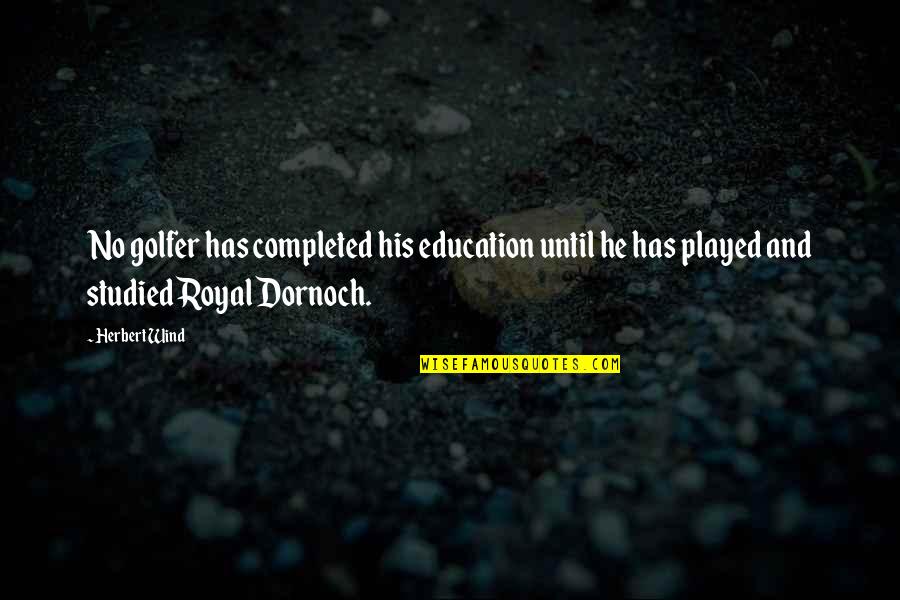 Babka Ziemniaczana Quotes By Herbert Wind: No golfer has completed his education until he