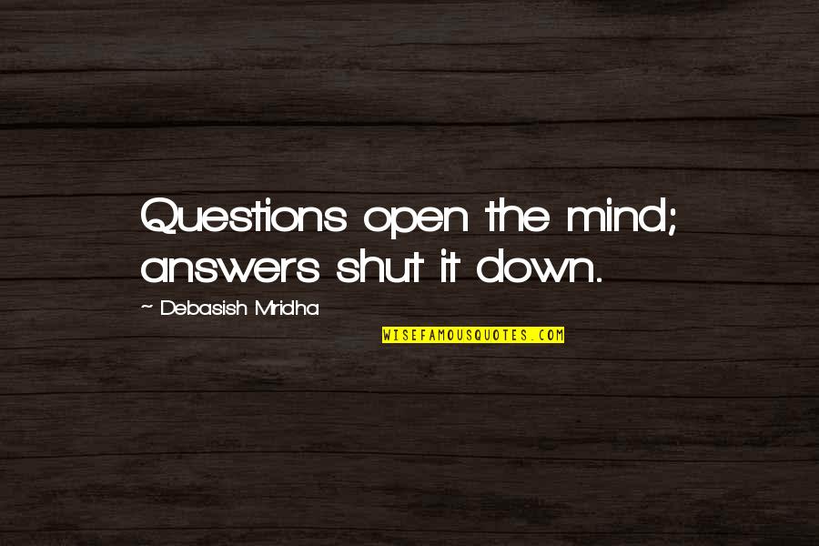 Babken Basmadjian Quotes By Debasish Mridha: Questions open the mind; answers shut it down. Babken Basmadjian Quotes By Debasish Mridha: Questions open the mind; answers shut it down.