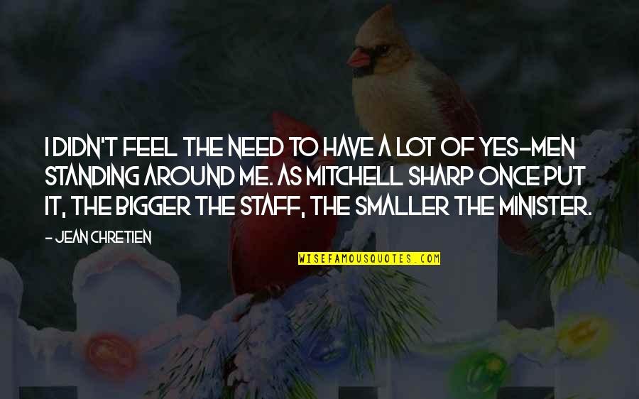 Babken Basmadjian Quotes By Jean Chretien: I didn't feel the need to have a Babken Basmadjian Quotes By Jean Chretien: I didn't feel the need to have a