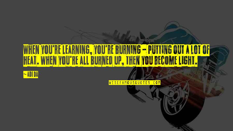 Babled Game Quotes By Adi Da: When you're learning, you're burning - putting out