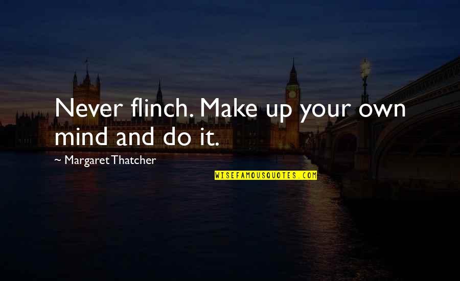 Babled Game Quotes By Margaret Thatcher: Never flinch. Make up your own mind and