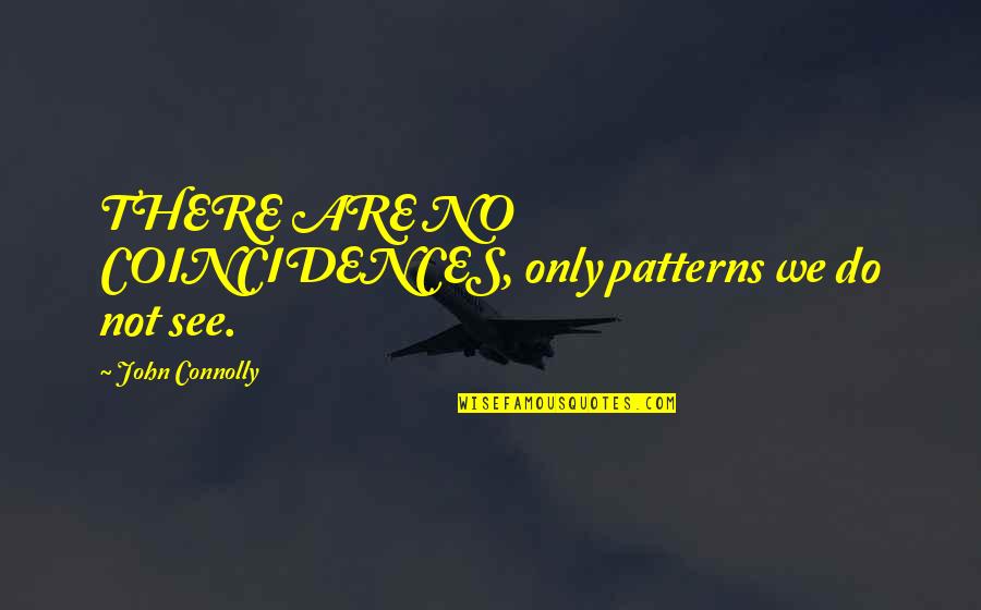 Bablockhythe Quotes By John Connolly: THERE ARE NO COINCIDENCES, only patterns we do Bablockhythe Quotes By John Connolly: THERE ARE NO COINCIDENCES, only patterns we do