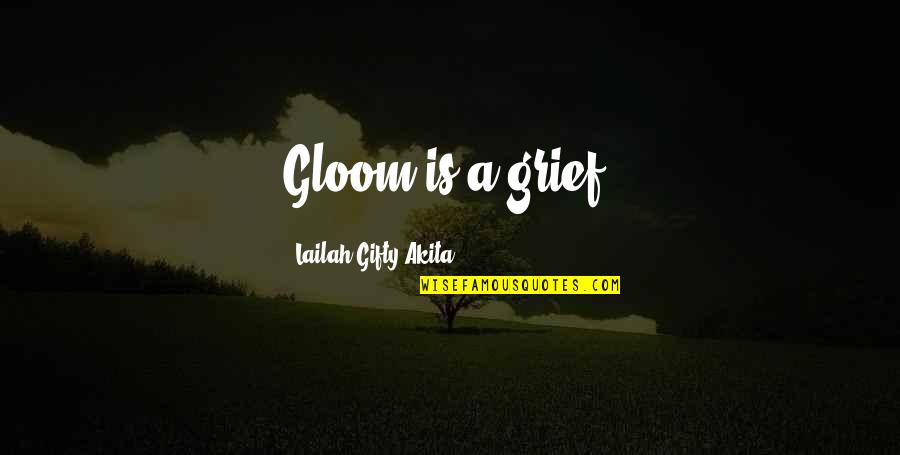 Bablockhythe Quotes By Lailah Gifty Akita: Gloom is a grief. Bablockhythe Quotes By Lailah Gifty Akita: Gloom is a grief.