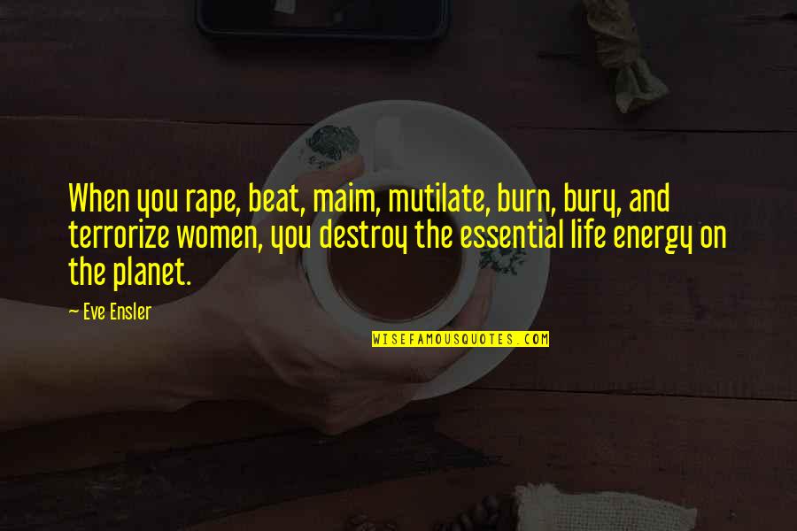 Babloo Lahori Quotes By Eve Ensler: When you rape, beat, maim, mutilate, burn, bury,