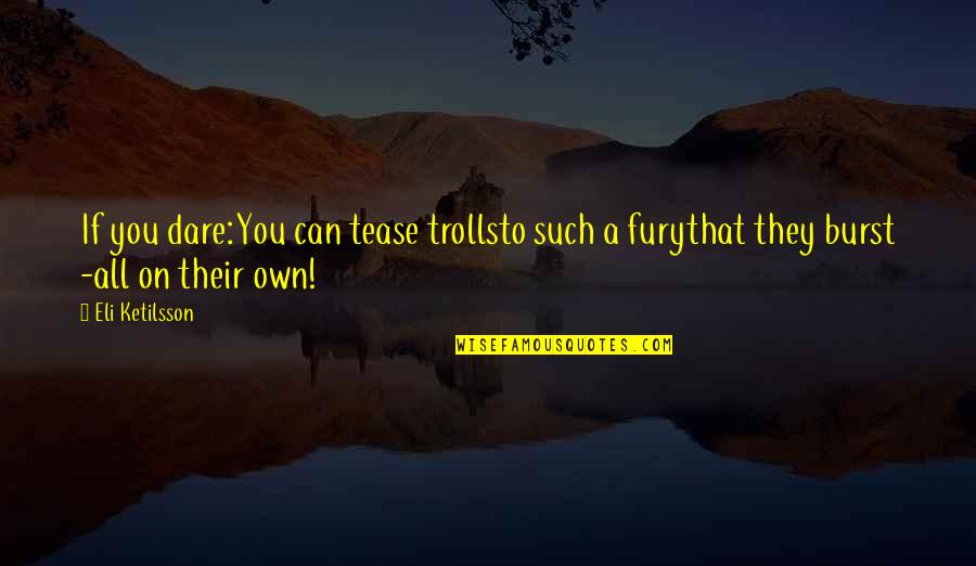 Babloo Prithiveeraj Quotes By Eli Ketilsson: If you dare:You can tease trollsto such a