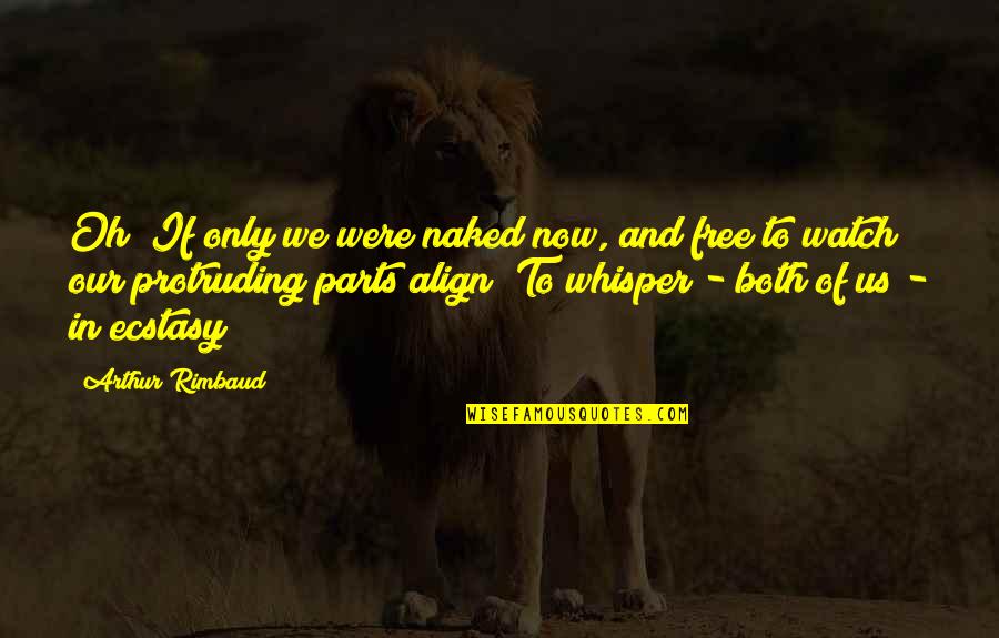 Babloo Quotes By Arthur Rimbaud: Oh! If only we were naked now, and