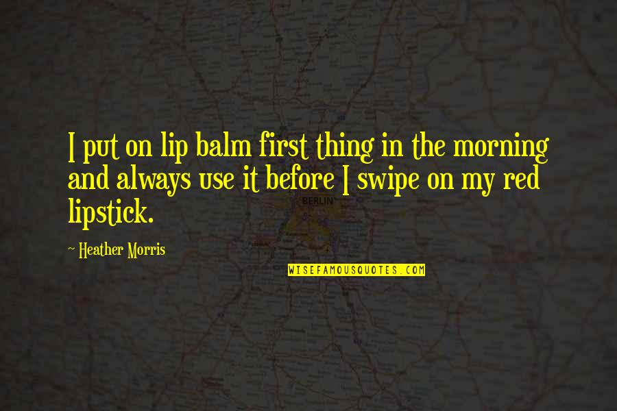 Bablu Dablu Quotes By Heather Morris: I put on lip balm first thing in