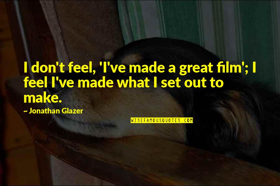 Bablu Dablu Quotes By Jonathan Glazer: I don't feel, 'I've made a great film';