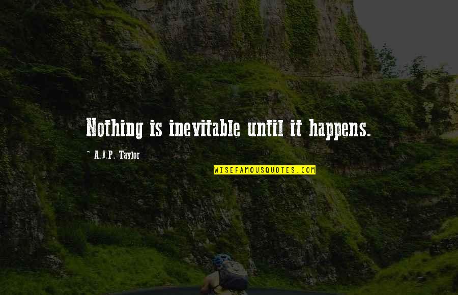 Babongile Mnyandu Quotes By A.J.P. Taylor: Nothing is inevitable until it happens.
