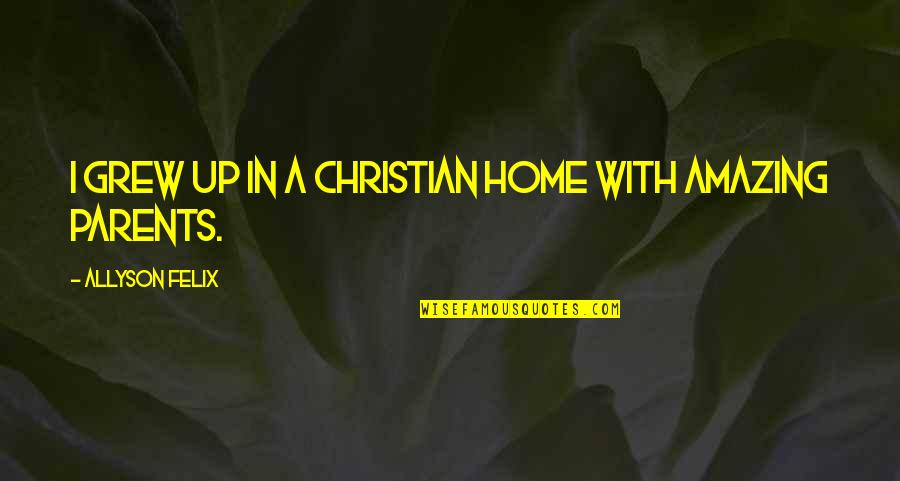 Baboon Good Quotes By Allyson Felix: I grew up in a Christian home with Baboon Good Quotes By Allyson Felix: I grew up in a Christian home with
